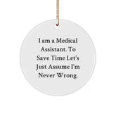 Funny Medical Assistant Gifts from Men to Women, 'I Am A Medical Assistant. To Save Time Let's Just Assume I'm Never Wrong.' Christmas Circle Ornament - Image 1